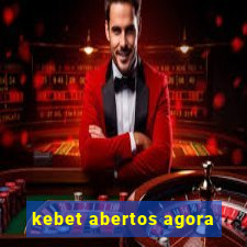 kebet abertos agora